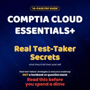 May include: A 14-page PDF guide titled CompTIA Cloud Essentials+ Real Test-Taker Secrets. The dark blue background features white and yellow text stating: what they'd tell their past self, Real test-takers' strategies & resource roadmap, NOT a textbook or question bank, and Read this before you spend a dime.