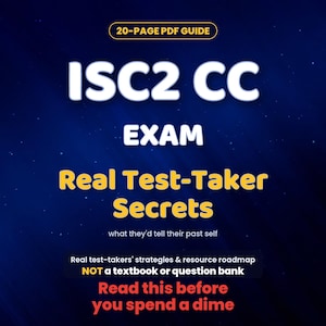 May include: A 20-page PDF guide titled ISC2 CC EXAM Real Test-Taker Secrets, what they'd tell their past self. It includes real test-takers' strategies and resource roadmap, noting it is not a textbook or question bank. Read this before you spend a dime.