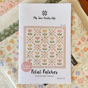 May include: A white quilt pattern booklet titled Petal Patches by My Sew Quilty Life. The cover features a 62" x 62" quilt design with pink and yellow tulips and checkered blocks. A pink circle on the cover reads 10" Square Friendly! MSQL#143.