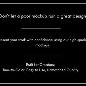 May include: Black background with white text that reads: "Don't let a poor mockup ruin a great design." and "Present your work with confidence using our high-quality mockups." Below, it says "Built for Creators: True-to-Color, Easy to Use, Unmatched Quality."
