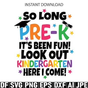 May include: A colorful digital design with the text "So Long Pre-K, It's Been Fun! Look Out Kindergarten, Here I Come!" includes a graduation cap, diploma, and stars. The design is available in PDF, SVG, PNG, EPS, DXF, AI, and JPEG formats.