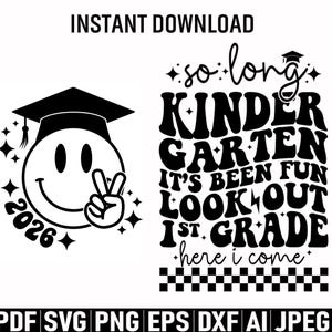 May include: Black and white digital design with the text "INSTANT DOWNLOAD". The design includes a smiley face wearing a graduation cap and the text "2026". The text "so long KINDER GARTEN IT'S BEEN FUN LOOK OUT 1ST GRADE here i come" is also included.