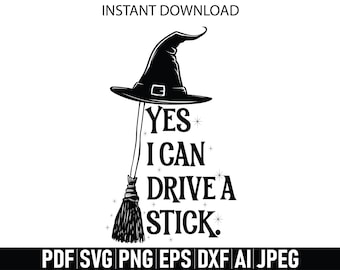 May include: Black and white graphic featuring a witch's hat and broom with the text "YES I CAN DRIVE A STICK." The image also includes file type options: PDF, SVG, PNG, EPS, DXF, AI, and JPEG. The words "INSTANT DOWNLOAD" are at the top.