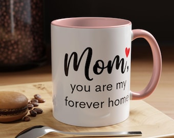 Mom You Are My Forever Home Mug, Mothers Day Gift for Mom, Mom Coffee Mug, Gift for Her, Mom Birthday Gift