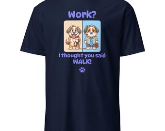 Funny Dog T-Shirt: Work? I Thought You Said Walk!