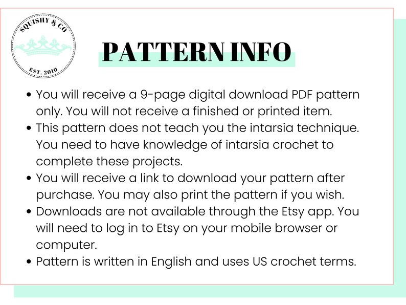 May include: A digital download PDF pattern for crocheting. The pattern is for a 9-page project and is written in English using US crochet terms. The pattern is not a finished item and does not teach the intarsia technique.