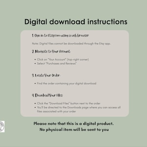 May include: Digital download instructions on a light green background. The text explains how to download digital files from Etsy, including signing in, navigating to the account, locating the order, and downloading files. The text also notes that no physical item will be sent.