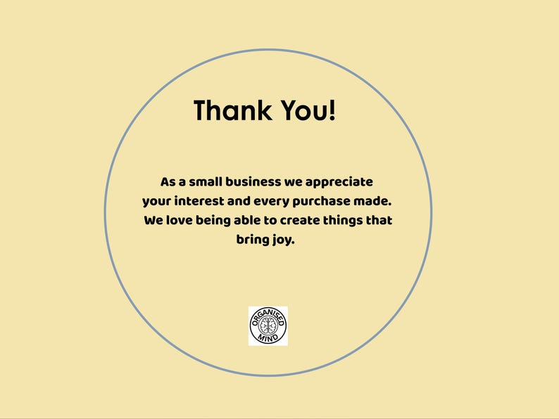 May include: A light yellow background with a gray circle containing the words "Thank You!". Text below reads "As a small business we appreciate your interest and every purchase made. We love being able to create things that bring joy."