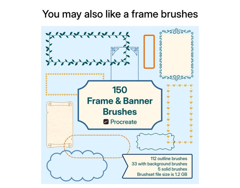 May include: A digital collection of 150 frame and banner brushes for Procreate, featuring various outline, background, and solid designs in blue, orange, and yellow. The text reads: You may also like a frame brushes, 150 Frame & Banner Brushes, Procreate, 112 outline brushes, 33 with background brushes, 5 solid brushes, Brushset file size is 1.2 GB.