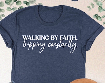 Walking By Faith Tripping Constantly Shirt, Christian Shirt, Jesus Shirt, Faith T-shirt, Bible Verse Gift, Religious T-shirt, Minimal Tee