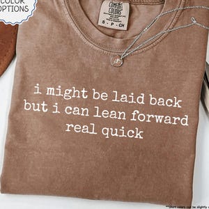 Comfort Colors® I Might Be Laid Back But I Can Lean Forward Real Quick Shirt, Sarcastic T-Shirt, Adult Humor Gift, Meme Shirt, Funny Shirt
