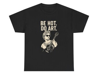 Art-Inspired Heavy Cotton Tee – Be Hot, Do Art, Musician Gift