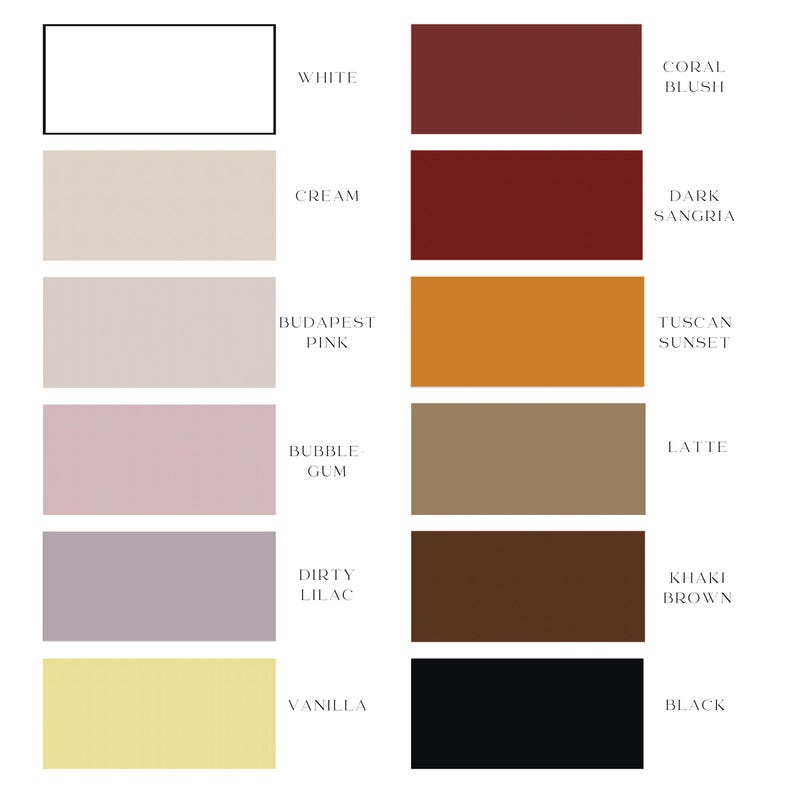 May include: A color chart featuring twelve rectangular swatches arranged in two columns. The colors are labeled White, Cream, Budapest Pink, Bubblegum, Dirty Lilac, Vanilla, Coral Blush, Dark Sangria, Tuscan Sunset, Latte, Khaki Brown, and Black.