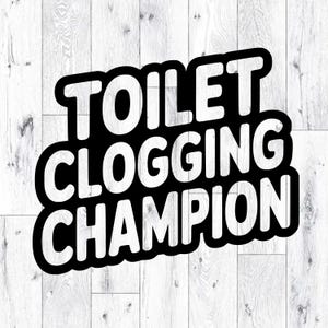 May include: Black and white graphic with the text "TOILET CLOGGING CHAMPION" in a bold, rounded font. The text is outlined in black and set against a white background with a wood grain pattern.