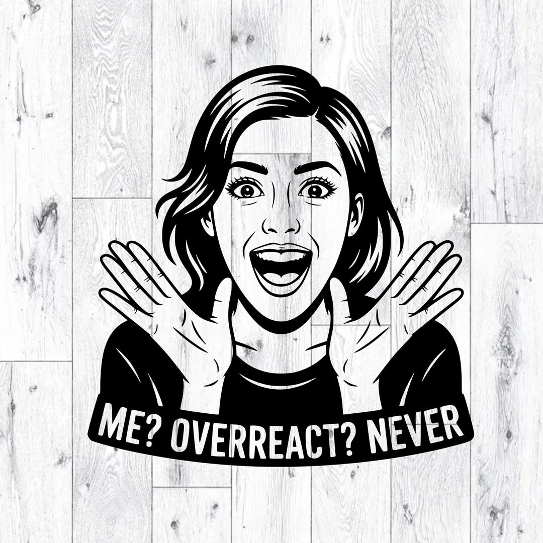 Me Overreact? Sarcasm SVG PNG Quote Laser Engrave Clipart Vector - Etsy
