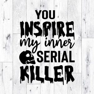 Puede incluir: Texto negro sobre fondo de madera blanca. El texto dice "YOU INSPIRE my inner SERIAL KILLER" con un gráfico de calavera. El texto tiene un efecto de goteo, creando una estética espeluznante.