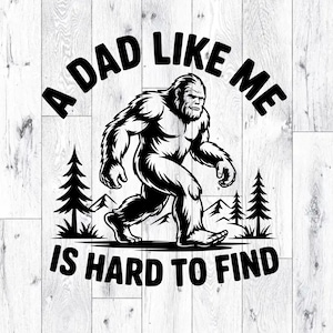 May include: Black and white graphic featuring a Bigfoot illustration walking across a mountain scene. The text reads "A Dad Like Me Is Hard To Find" in a bold, sans-serif font. The design is set against a white wood-grain background.