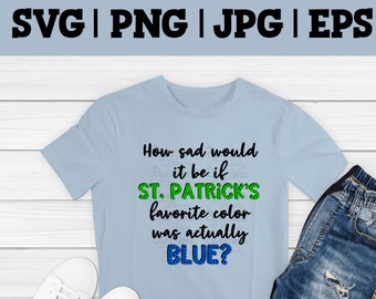How Sad Would It Be If St. Patrick's Favorite Color Was Actually Blue? | SVG | PNG | JPG | eps cut file