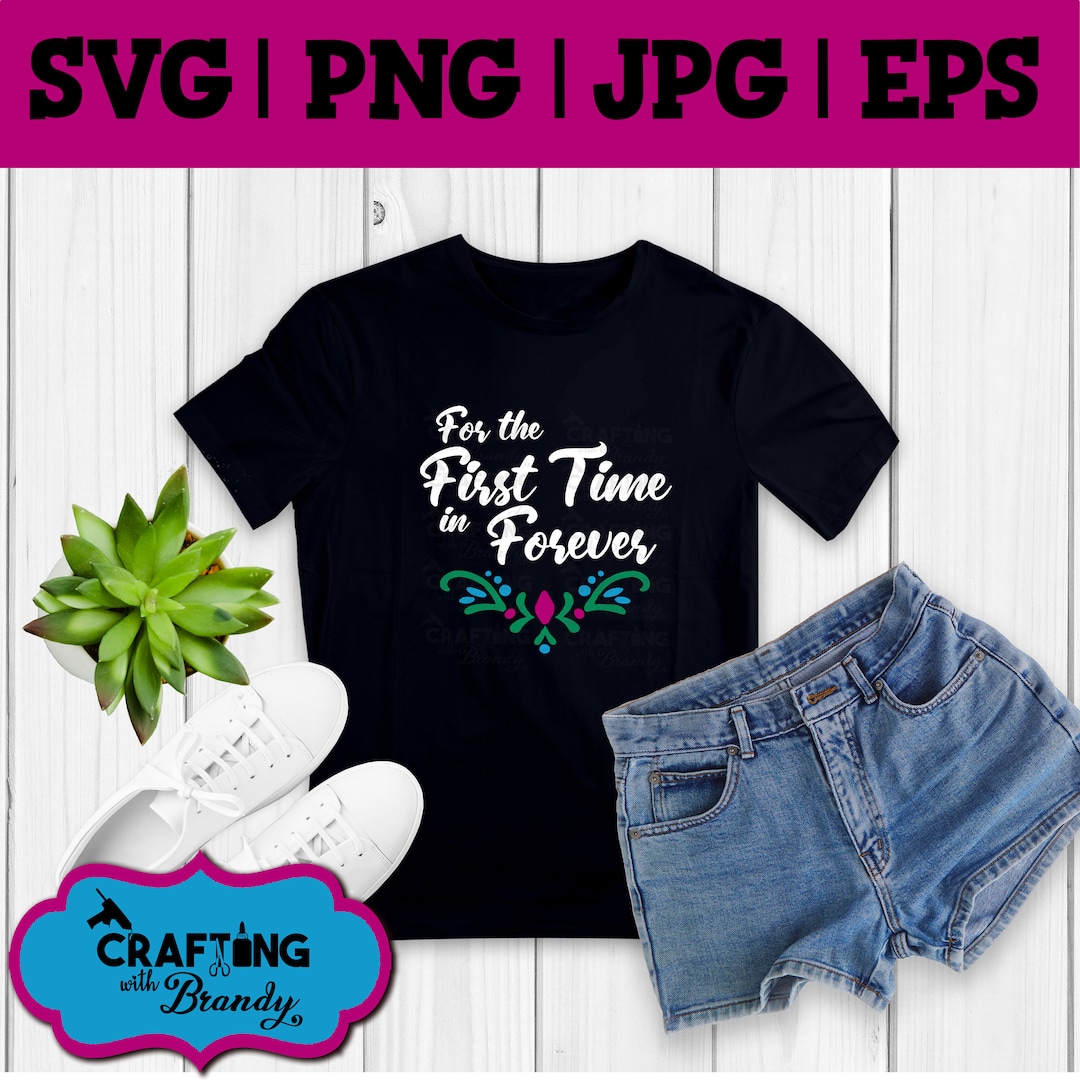 For the First Time in Forever Design | SVG | PNG | JPG | Eps Cut File ...
