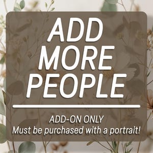 May include: A rectangular brown graphic overlay featuring the white text ADD MORE PEOPLE, followed by a horizontal line and the smaller white text ADD-ON ONLY Must be purchased with a portrait! The background shows faint botanical illustrations.