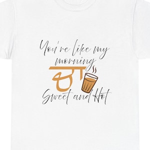 You're Like My Morning Cha, Sweet and Hot Unisex Graphic T-shirt | Chai | Desi Quotes | Indian T-shirt | Punjabi T-shirt | Punjabi Gifts