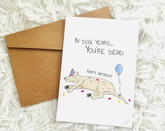 Funny birthday card – “In dog years... you're dead” – Humorous card with dog motif – Funny birthday card – Dog lover
