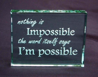 Nothing Is Impossible the Word Itself Says I'm Possible: Hand Carved Etched Glass Paperweight