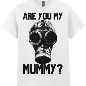 May include: White t-shirt with a black gas mask graphic and the text "ARE YOU MY MUMMY?". The gas mask is detailed in black and white. The shirt is made of a soft material and is suitable for casual wear.