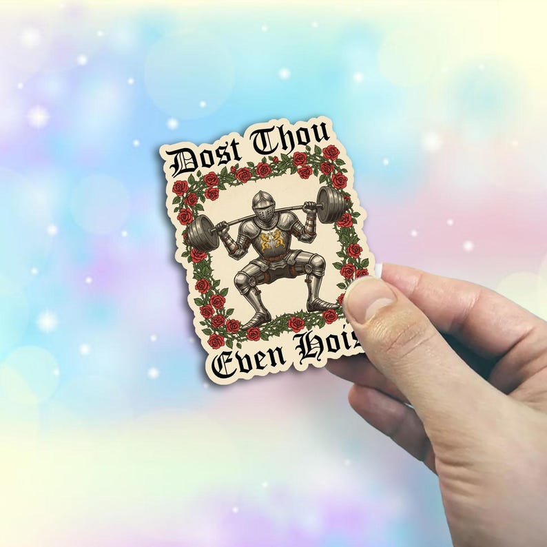 May include: A sticker featuring a knight lifting weights, surrounded by red roses. The sticker has the text "Dost Thou Even Hoist" in an ornate font. The knight is wearing silver armor and lifting a barbell.