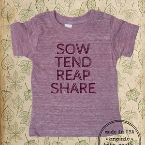 Organic Garden Shirt - Sow Tend Reap Share Gardening Baby T Shirt Top Tee Boy or Girl - Made in the USA Organic Farm Tshirt - Gift Friendly
