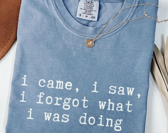 Ich bin gekommen, ich sah, dass ich vergessen habe, lustiges Neuheits-Shirt, Geschenk für Adhd, lustige vergessliche Geschenkideen für sie, abgelenktes Zitat, Angst-Hemd