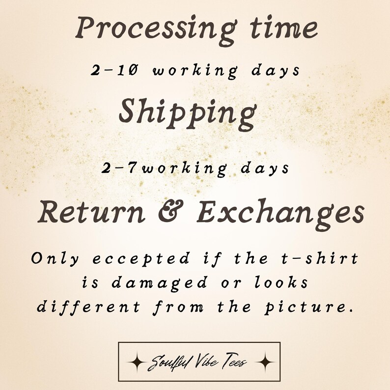May include: A beige informational graphic with dark brown text stating: Processing time 2-10 working days, Shipping 2-7 working days, Return & Exchanges: Only eccepted if the t-shirt is damaged or looks different from the picture. Bottom logo: Soulful Vibe Tees.