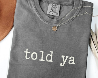 Told Ya T-Shirt, I Told Ya Unisex Shirt, Gift for Her, Gift for Him, Meme Shirt, Gift for Bestie, Gift for sister, Sarcastic shirt