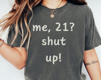Ich, 21? Halt die Schnauze! 21. Geburtstag Tshirt, 21. Geburtstag T-Shirt, 21. Geburtstag Shirt, einundzwanzig T-shirt, Geschenk für sie, Geburtstagskind Geschenk