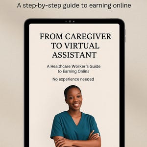 May include: A digital download product cover with a white background and a black tablet displaying a title that reads "From Caregiver to Virtual Assistant: A Healthcare Worker's Guide to Earning Online. No experience needed." The tablet shows a smiling woman wearing a teal scrub top with her arms crossed. The text "DIGITAL DOWNLOAD" is at the bottom of the image.