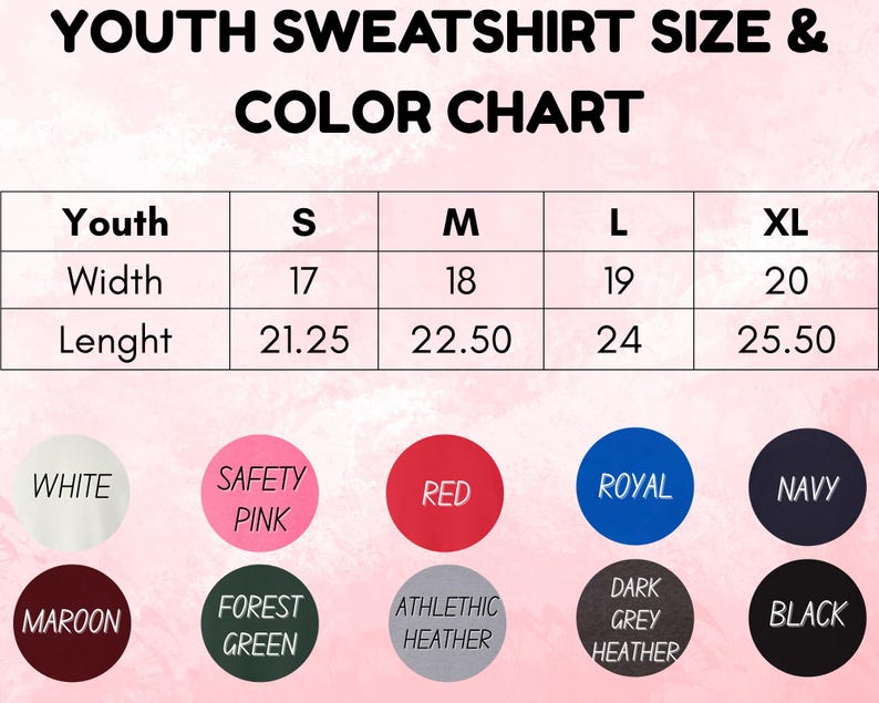 May include: A size and color chart for youth sweatshirts. The chart displays sizes S, M, L, and XL, with width measurements from 17 to 20 inches and lengths from 21.25 to 25.50 inches. Color options include white, safety pink, red, royal, navy, maroon, forest green, athletic heather, dark grey heather, and black.