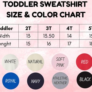 May include: A size and color chart for toddler sweatshirts. The chart displays sizes 2T, 3T, 4T, and 5T, with width and length measurements in inches. Color options include white, natural, soft pink, red, royal, navy, athletic heather, and black.