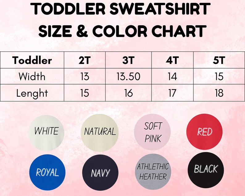 May include: A size and color chart for toddler sweatshirts. The chart displays sizes 2T, 3T, 4T, and 5T, with width and length measurements in inches. Color options include white, natural, soft pink, red, royal, navy, athletic heather, and black.