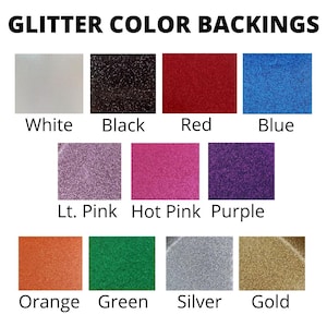 May include: Image showcasing a variety of glitter color backings. Colors include white, black, red, blue, light pink, hot pink, purple, orange, green, silver, and gold. Text at the top reads "GLITTER COLOR BACKINGS".