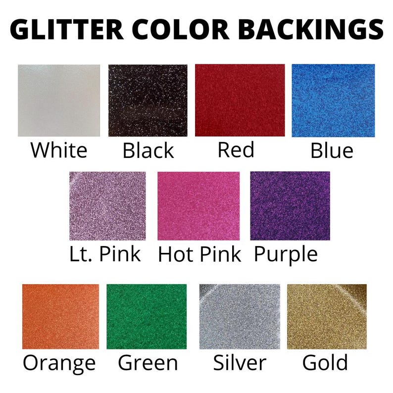May include: Image showcasing a variety of glitter color backings. Colors include white, black, red, blue, light pink, hot pink, purple, orange, green, silver, and gold. Text at the top reads "GLITTER COLOR BACKINGS".