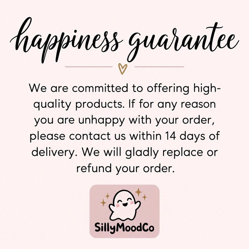 May include: A light pink informational graphic with the black cursive text happiness guarantee above a small gold heart. Below is black text stating a commitment to high-quality products, a 14-day contact policy, and a logo with a white ghost and SillyMoodCo.