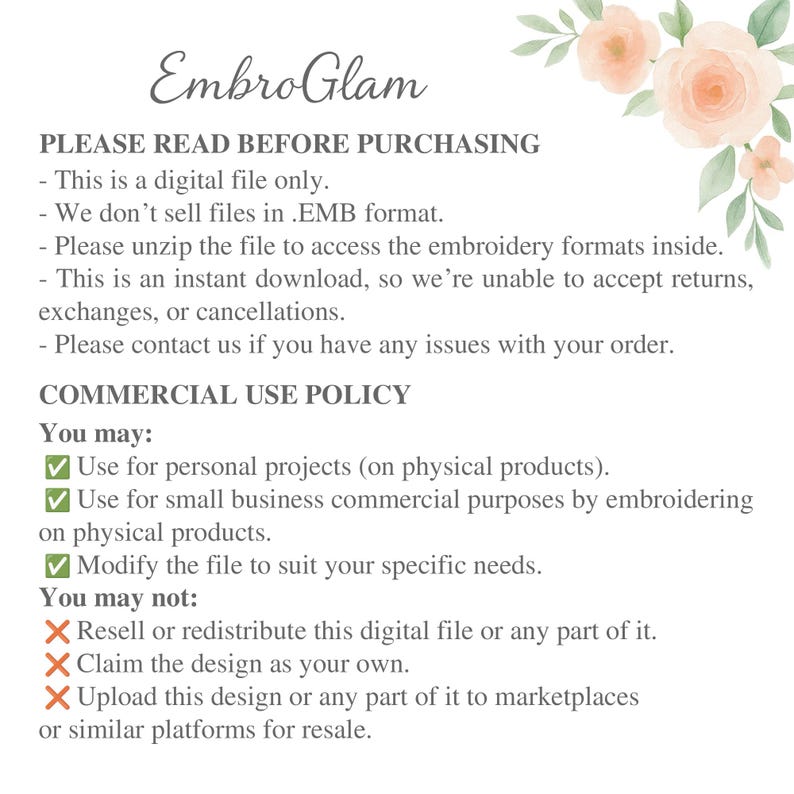 May include: White digital file with the text "EmbroGlam" and a floral design. The text includes a commercial use policy, stating what the buyer may and may not do with the file. The file is for embroidery projects.