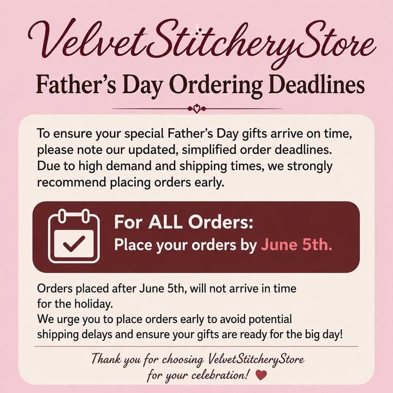 May include: A light pink informational graphic from VelvetStitcheryStore regarding Father's Day ordering deadlines. The text states that to ensure gifts arrive on time, all orders must be placed by June 5th. It includes a calendar icon with a checkmark.