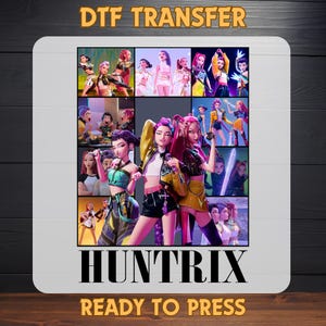 May include: A DTF transfer featuring a collage of animated female characters in various poses and outfits. The word "HUNTRIX" is displayed in bold letters, with "READY TO PRESS" below. The text "DTF TRANSFER" is at the top.