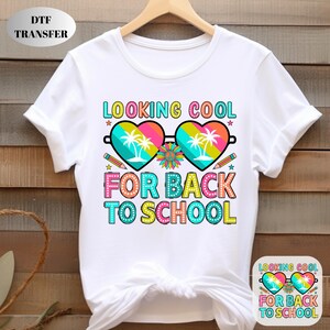 Looking Cool For Back To School Dtf Transfer, First Day of School Ready To Press, Teacher Gift Heat Transfer, School Gifts Ready For Press