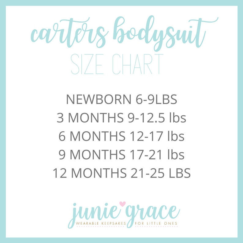 May include: Carters bodysuit size chart with weight ranges for newborn to 12 months. Newborn 6-9 lbs, 3 months 9-12.5 lbs, 6 months 12-17 lbs, 9 months 17-21 lbs, 12 months 21-25 lbs. Junie Grace Wearable Keepsakes for Little Ones.