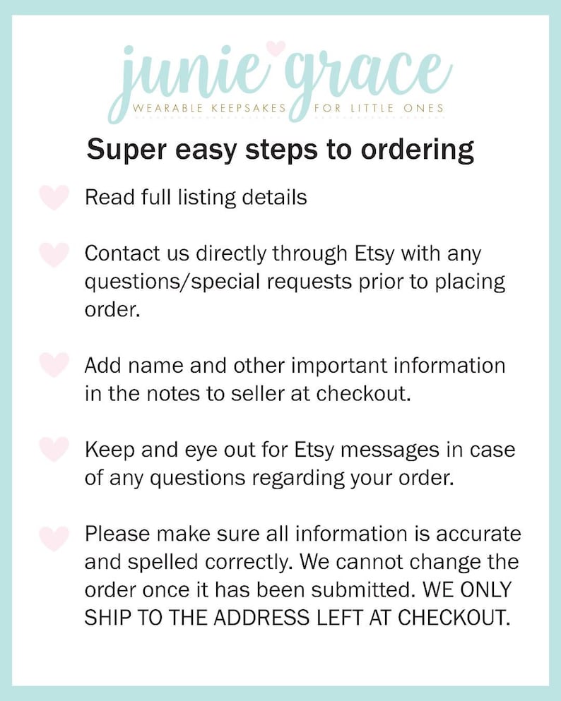 May include: A pink background with white text outlining the steps to ordering from the Etsy shop "junie grace". The text reads: "Super easy steps to ordering" followed by a list of five steps: "Read full listing details", "Contact us directly through Etsy with any questions/special requests prior to placing order", "Add name and other important information in the notes to seller at checkout", "Keep and eye out for Etsy messages in case of any questions regarding your order", and "Please make sure all information is accurate and spelled correctly. We cannot change the order once it has been submitted. WE ONLY SHIP TO THE ADDRESS LEFT AT CHECKOUT."