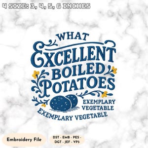 May include: An embroidery file design with the text "WHAT EXCELLENT BOILED POTATOES" in blue, with two potato illustrations. The design includes the text "EXEMPLARY VEGETABLE" and is available in 3, 4, 5, and 6 inches.