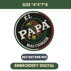May include: Embroidered patch with the text "Él PAPÁ MAS CHINGON" in white, featuring a brown eagle with a snake and yellow accents. The patch is circular, with a black background and green and red borders. The size is 4"5"7"8.