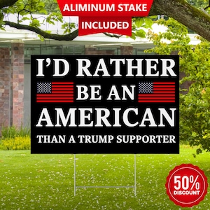 I’d Rather Be an American Than a Trump Supporter Yard Sign – Political Anti-Trump Lawn Sign, Double-Sided Outdoor Display – Made in USA